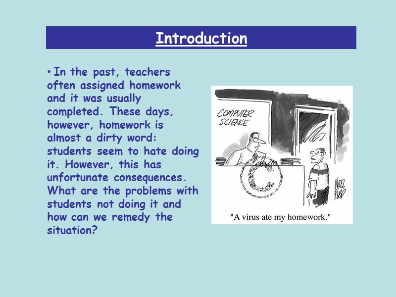 Introduction  In the past, teachers often assigned homework and it was usually completed.